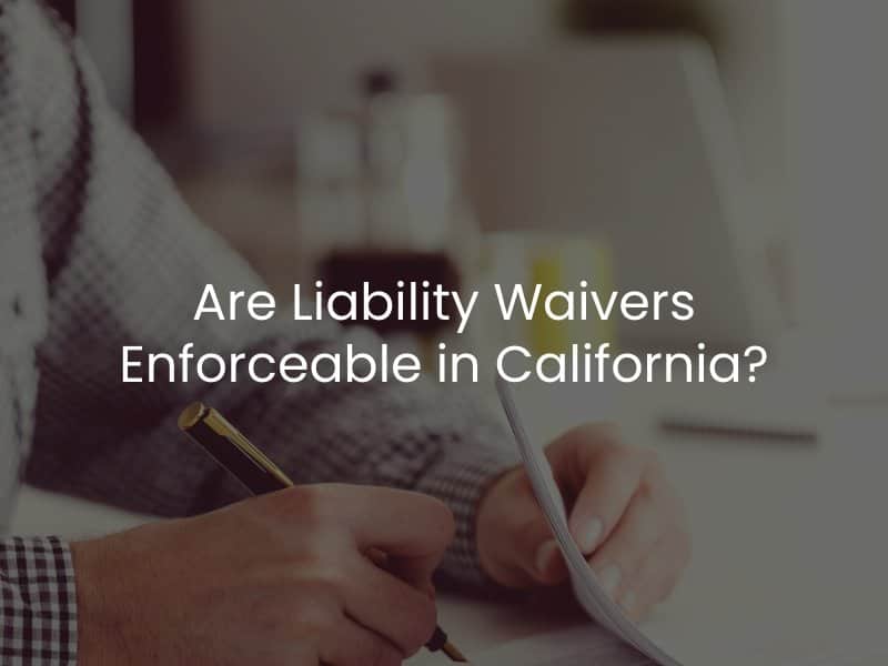Are Liability Waivers Enforceable in California?