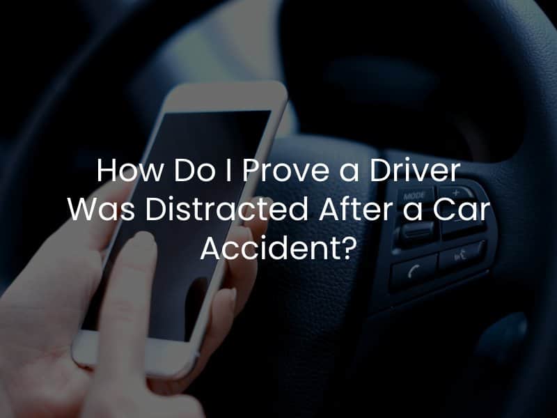 How Do I Prove a Driver Was Distracted After a Car Accident?