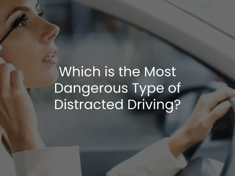 Which is the Most Dangerous Type of Distracted Driving?