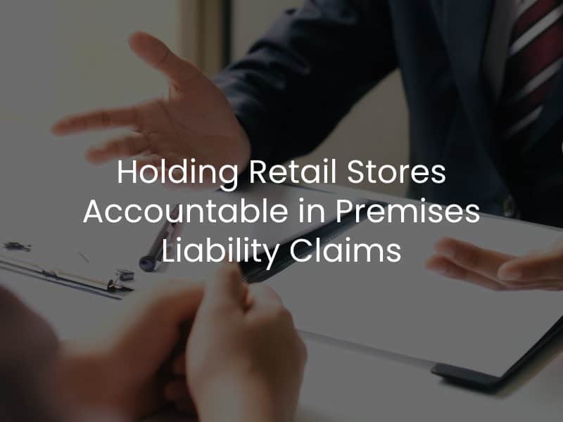 Holding Retail Stores Accountable in Premises Liability Claims