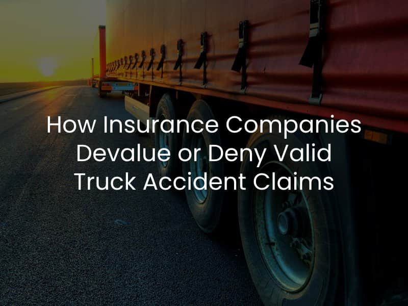 How Insurance Companies Devalue or Deny Valid Truck Accident Claims