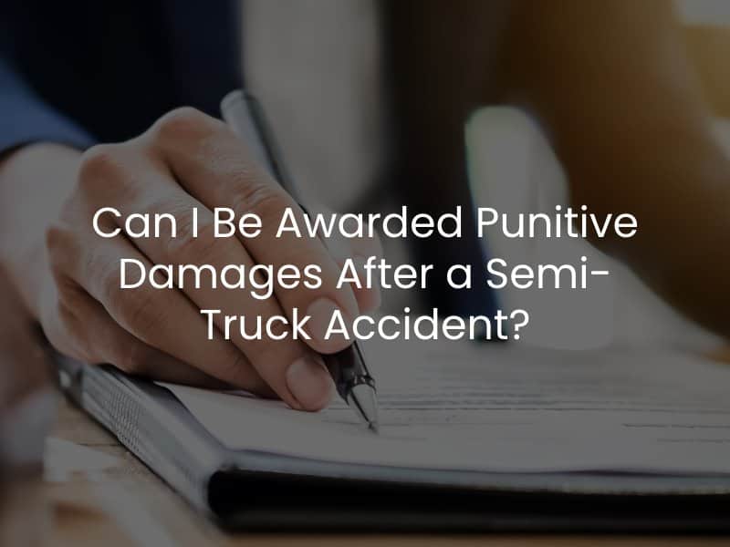 Can I Be Awarded Punitive Damages After a Semi-Truck Accident?