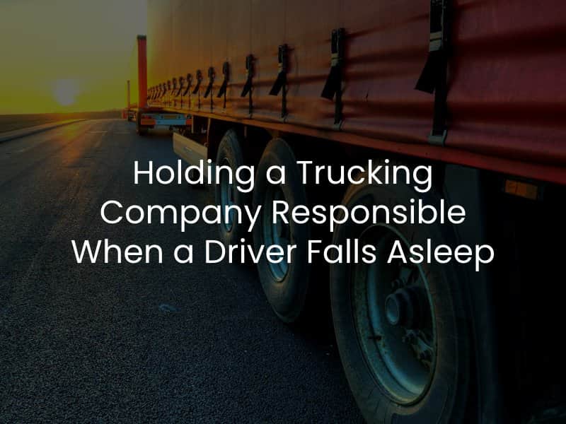 Holding a Trucking Company Responsible When a Driver Falls Asleep