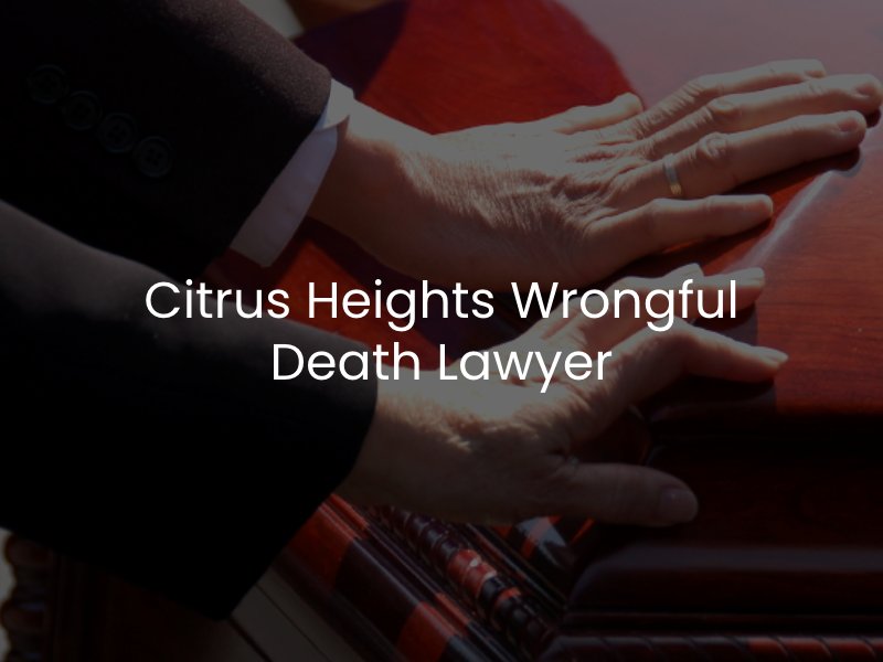Citrus Heights wrongful death attorney
