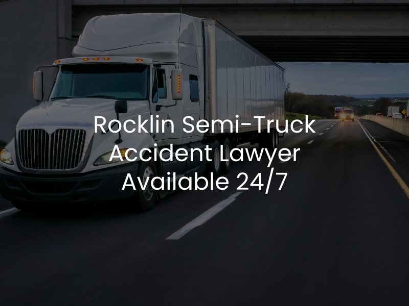 Rocklin Semi-Truck Accident Lawyer Available 24/7